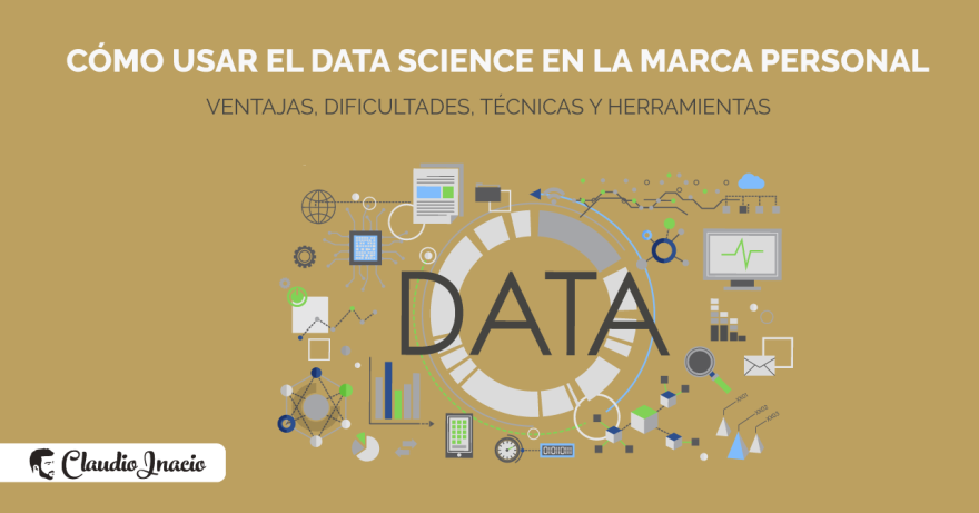 El Blog de Claudio Inacio - Cómo el Data Science puede ayudar a la marca personal: beneficios, herramientas y técnicas