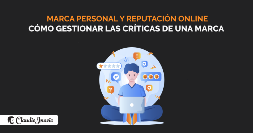 El Blog de Claudio Inacio - Marca personal y reputación online: claves para gestionar las críticas en una marca personal