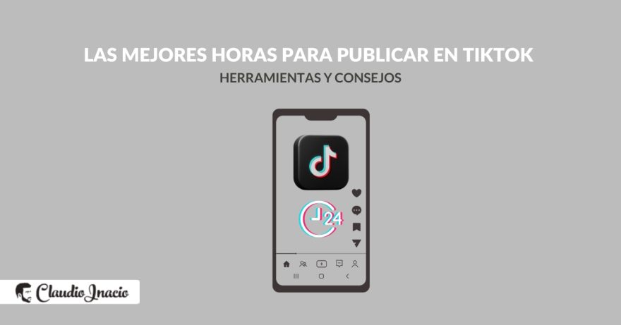 El Blog de Claudio Inacio - Las mejores horas para publicar en TikTok y aumentar tu alcance