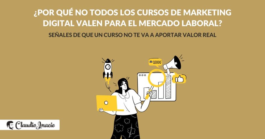 El Blog de Claudio Inacio - ¿Por qué no todos los cursos de marketing digital valen para el mercado laboral?