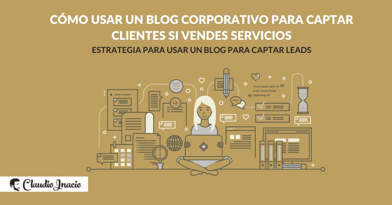 Cómo usar un blog corporativo para captar clientes si vendes servicios Cómo usar un blog corporativo para captar clientes si vendes servicios